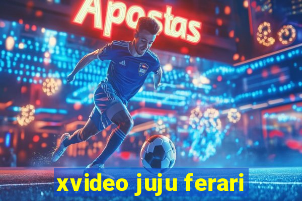 xvideo juju ferari